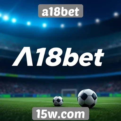 Como a18bet se destaca no mercado de apostas online